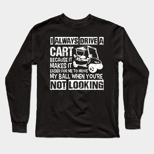 I Always Drive the Golf Cart Long Sleeve T-Shirt by jslbdesigns